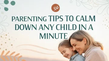 10 Parenting Tips to Calm Down Any Child In a Minute