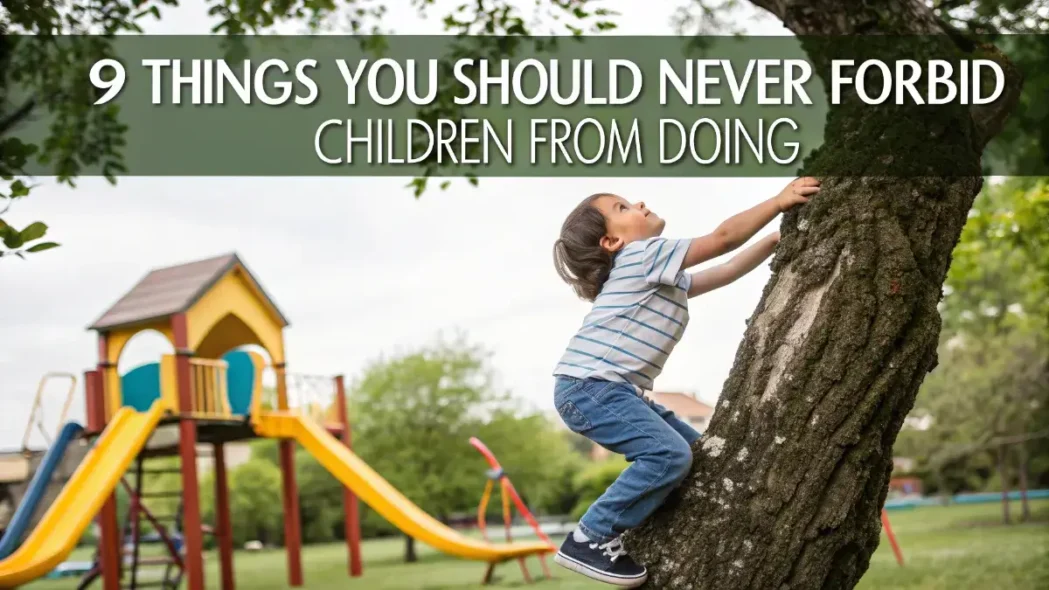 9 Things You Should Never Forbid Children from Doing