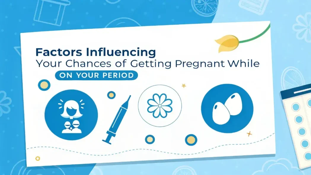 Factors Influencing Your Chances Of Getting Pregnant While On Your Period